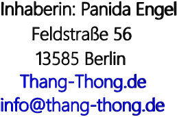 Inhaberin: Panida Engel Feldstraße 56 13585 Berlin Thang-Thong.de info@thang-thong.de